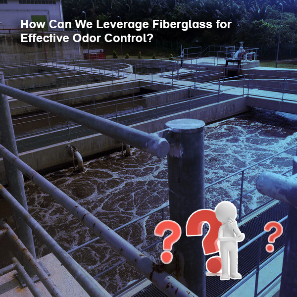 Banishing Odor Woes in Wastewater Treatment Plants: Leveraging Fiberglass for Lasting Solutions